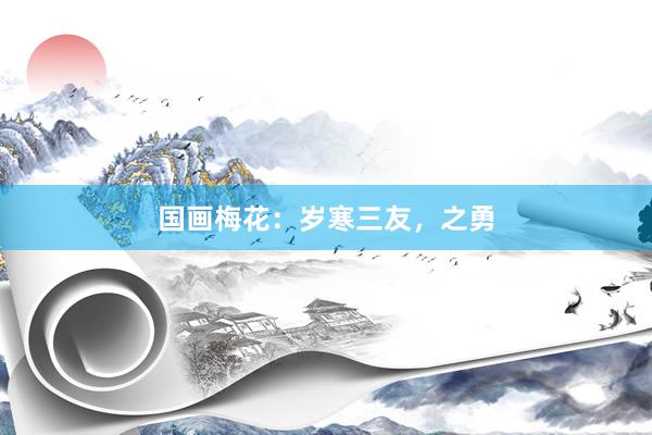 国画梅花：岁寒三友，之勇