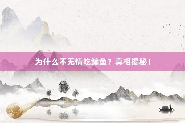 为什么不无情吃鳊鱼？真相揭秘！
