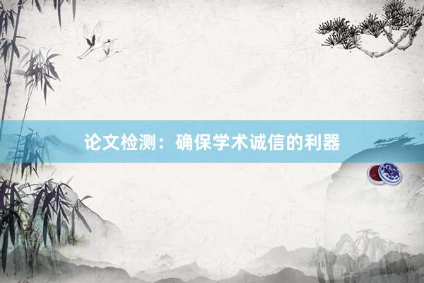 论文检测：确保学术诚信的利器